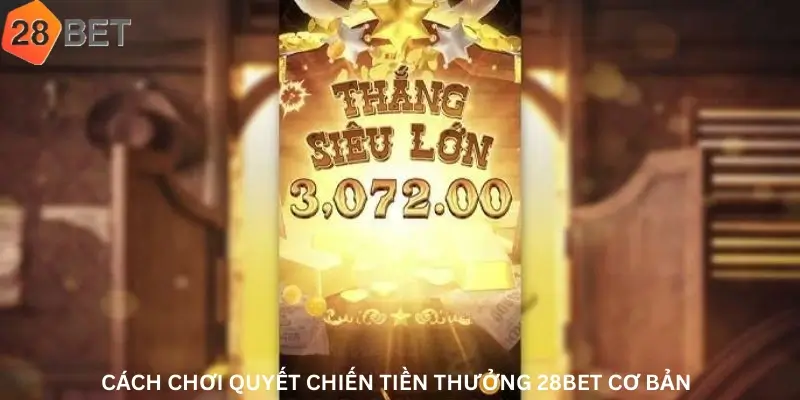 Cách chơi Quyết Chiến Tiền Thưởng 28bet.com cơ bản