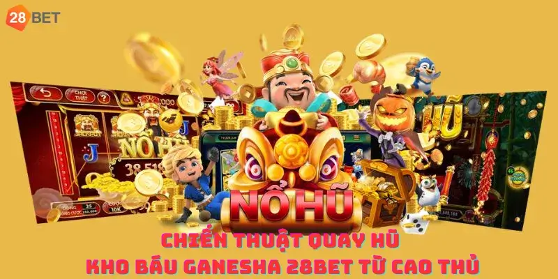 Chiến thuật quay hũ Kho báu Ganesha 28bet từ cao thủ