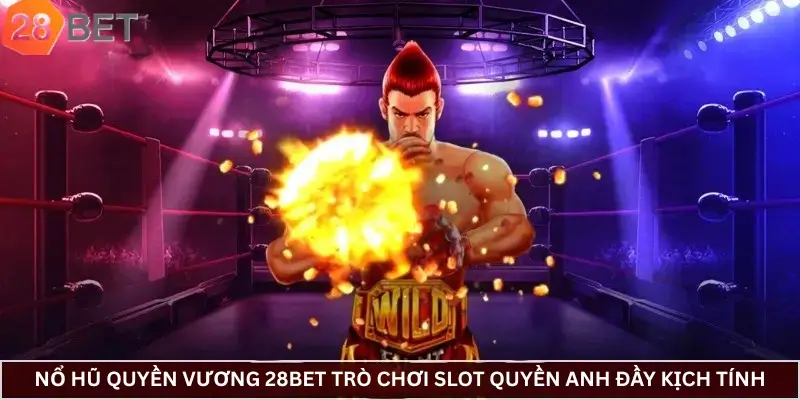 Nổ Hũ Quyền Vương 28bet Trò Chơi Slot Quyền Anh Đầy Kịch Tính