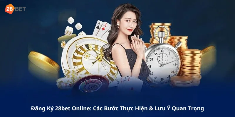 Những lưu ý quan trọng khi đăng ký 28bet